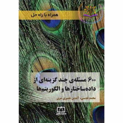 کتاب 600 مسئله چند گزینه ای از داده ساختار ها و الگوریتم ها همراه با راه حل اثر محمد قدسی و آیدین نصیری شرق - کتاب رنگی