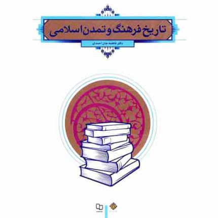 کتاب تاریخ فرهنگ و تمدن اسلامی اثر فاطمه جان احمدی